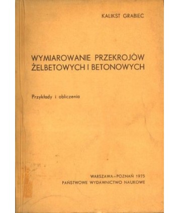 Wymiarowanie przekrojów żelbetowych i betonowych. Przykłady i obliczenia