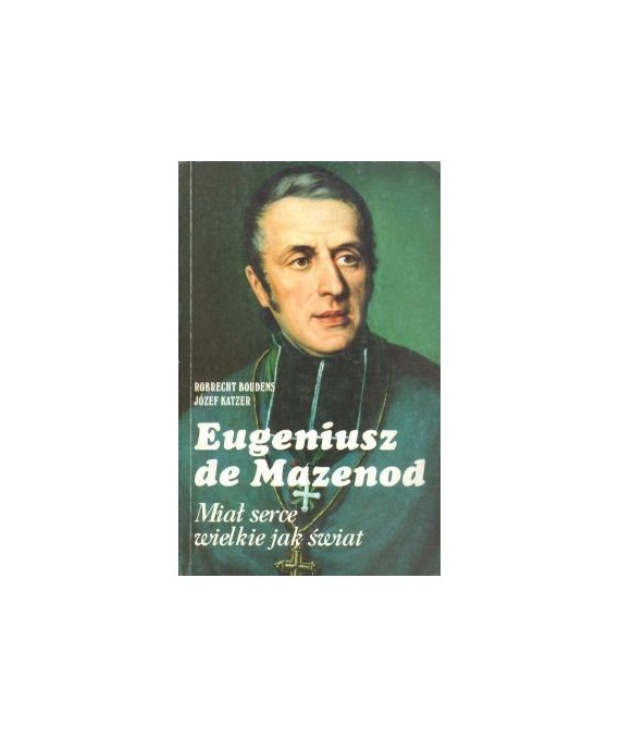 Eugeniusz de Mazenod. Miał serce wielkie jak świat