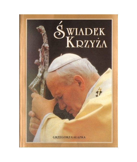 Świadek Krzyża. Rozważania i modlitwy Ojciec Św. Jan Paweł II