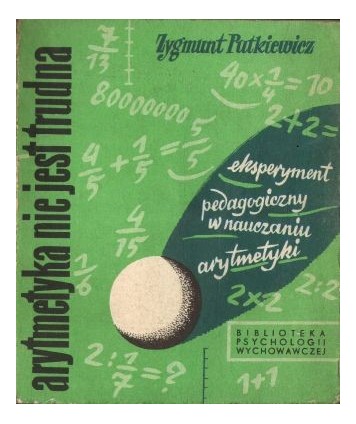 Arytmetyka nie jest trudna. Eksperyment pedagogiczny w nauczaniu arytmetyki