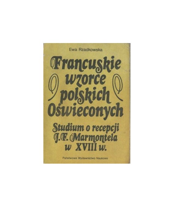 Francuskie wzorce polskich Oświeconych. Studium o recepcji J.F.Marmontela w XVIII w.