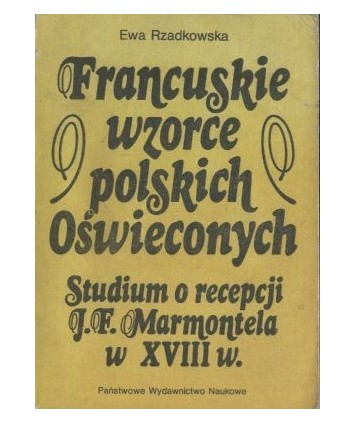 Francuskie wzorce polskich Oświeconych. Studium o recepcji J.F.Marmontela w XVIII w.