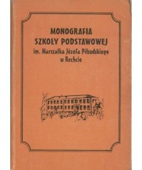 Monografia Szkoły Podstawowej im. Marszałka Józefa Piłsudskiego w Rechcie