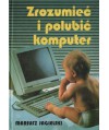 Zrozumieć i polubić komputer