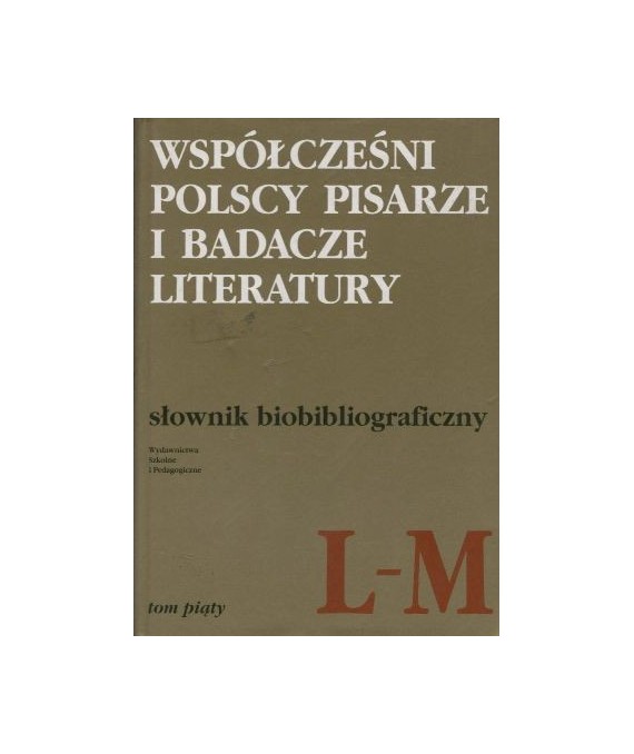 Współcześni polscy pisarze i badacze literatury. Słownik biobibliograficzny t.5 L-M