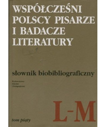 Współcześni polscy pisarze i badacze literatury. Słownik biobibliograficzny t.5 L-M