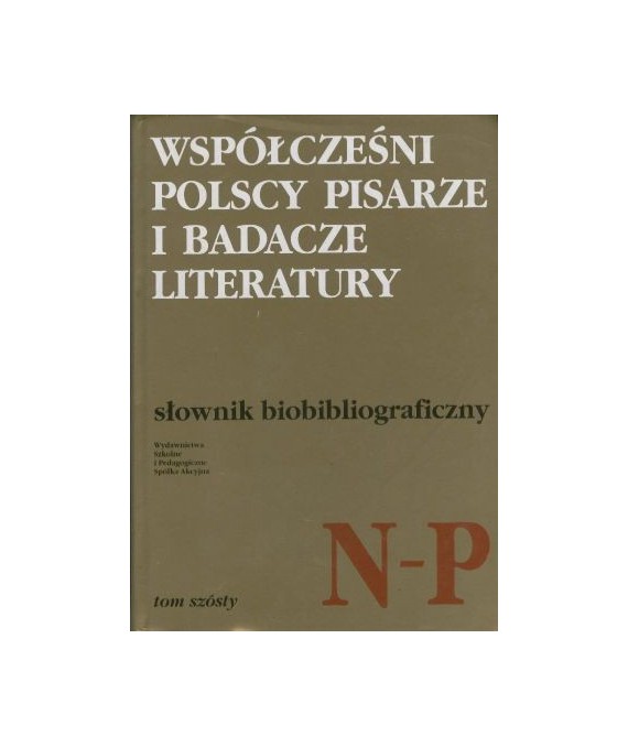 Współcześni polscy pisarze i badacze literatury. Słownik biobibliograficzny t.6 N-P