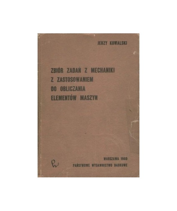 Zbiór zadań z mechaniki z zastosowaniem do obliczania elementów maszyn