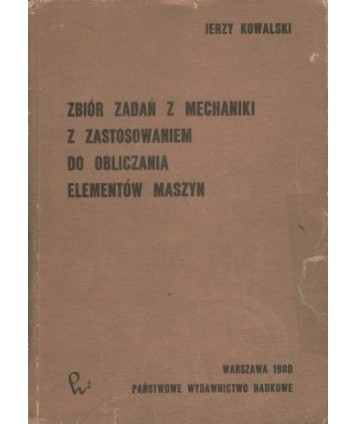 Zbiór zadań z mechaniki z zastosowaniem do obliczania elementów maszyn