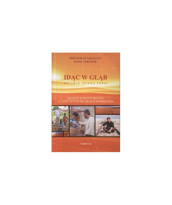 Idąc w głąb. Boliwia, Ghana, Indie. Młodzi wolontariusze na misyjnych szlakach Werbistów