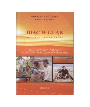Idąc w głąb. Boliwia, Ghana, Indie. Młodzi wolontariusze na misyjnych szlakach Werbistów