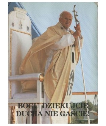 Bogu dziękujcie, ducha nie gaście! Jan Paweł II czwarta wizyta duszpasterska w Polsce w 1991