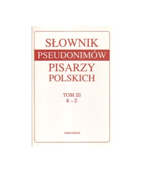 Słownik psudonimów pisarzy polskich XV w. - 1970 r. t., III R-Ż