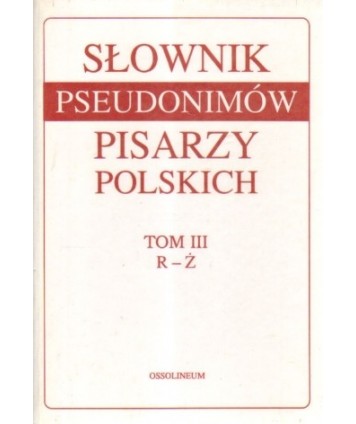 Słownik psudonimów pisarzy polskich XV w. - 1970 r. t., III R-Ż