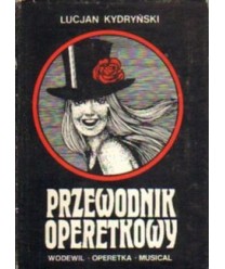 Przewodnik operetkowy. Wodewil, operetka, musical