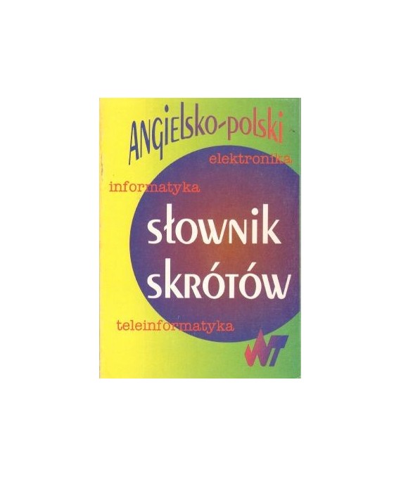 Angielsko-polski słownik skrótów. Elektronika, informatyka, teleinformatyka
