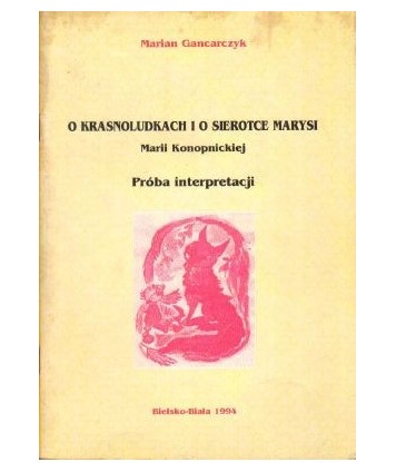 o krasnoludkach i sierotce Marysi Marii Konopnickiej. Próba interpretacji (dla nauczycieli, studentów i uczniów)