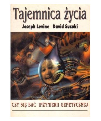 Tajemnica życia. Czy bać się inżynierii genetycznej