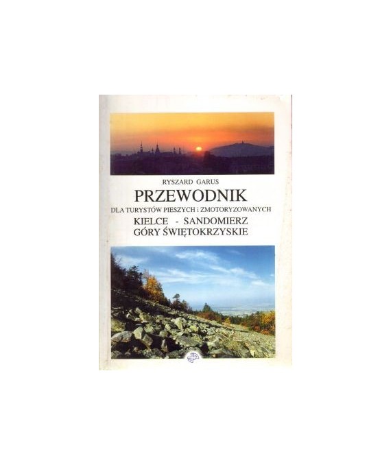 Przewodnik dla turystów pieszych i zmotoryzowanych Kielce - Sandomierz. Góry Świętokrzyskie