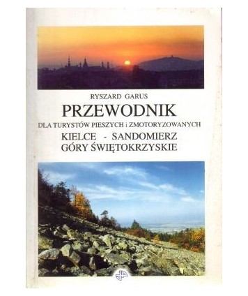 Przewodnik dla turystów pieszych i zmotoryzowanych Kielce - Sandomierz. Góry Świętokrzyskie