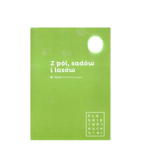 Z pól, sadów i lasów. Śląskie od kuchni