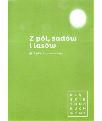 Z pól, sadów i lasów. Śląskie od kuchni