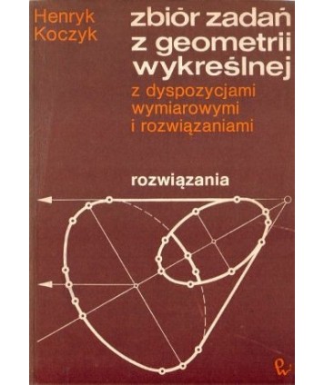 Zbiór zadań z geometrii wykreślnej z dyspozycjami wymiarowymi i rozwiązaniami. Rozwiązania
