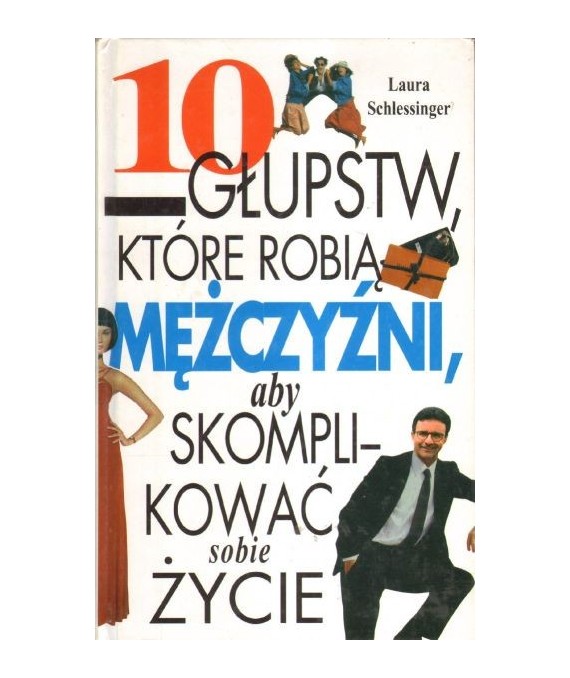 10 głupstw, które robią mężczyźni, aby skomplikować sobie życie