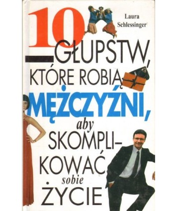 10 głupstw, które robią mężczyźni, aby skomplikować sobie życie