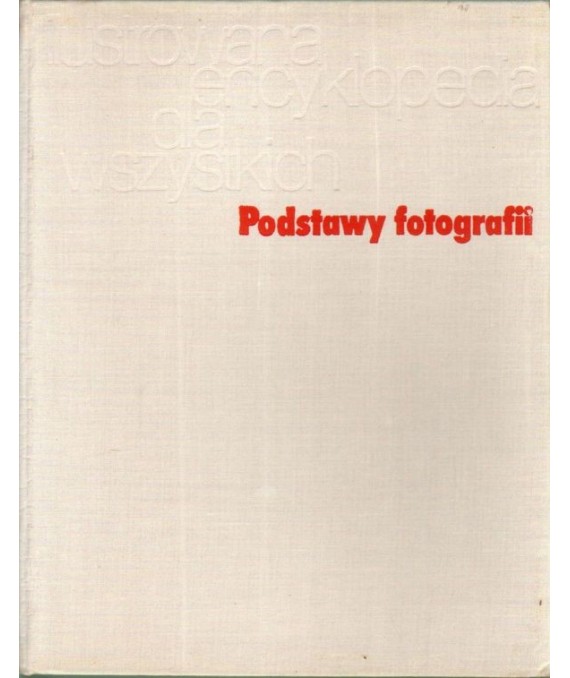 Podstawy fotografii. Ilustrowana encyklopedia dla wszystkich