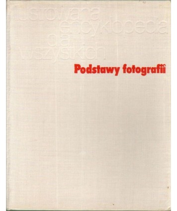 Podstawy fotografii. Ilustrowana encyklopedia dla wszystkich