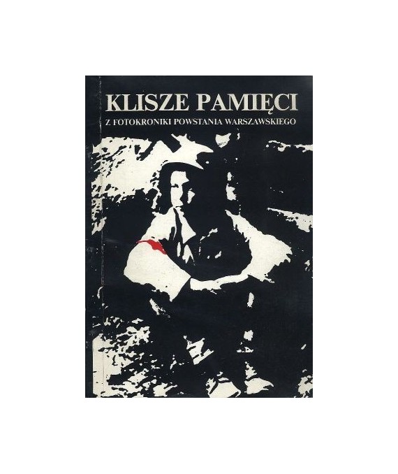 Klisze pamięci. Z fotokroniki Powstania Warszawskiego