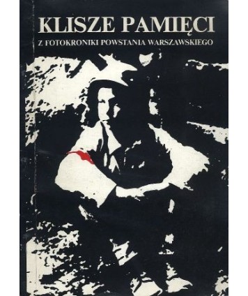 Klisze pamięci. Z fotokroniki Powstania Warszawskiego