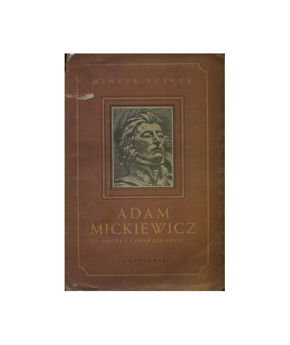 Adam Mickiewicz. Poeta i człowiek czynu. Zarys popularny