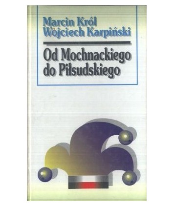 Od Mochnackiego do Piłsudskiego. Sylwetki polityczne XIX wieku