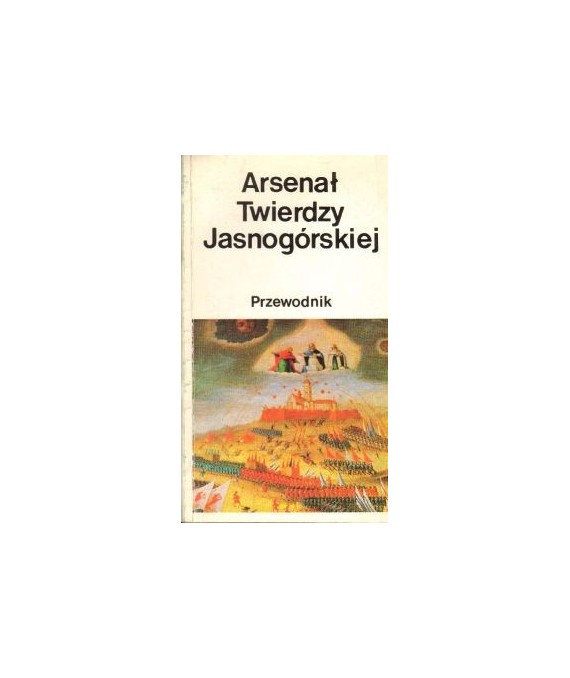 Arsenał Twierdzy Jasnogórskiej. Przewodnik