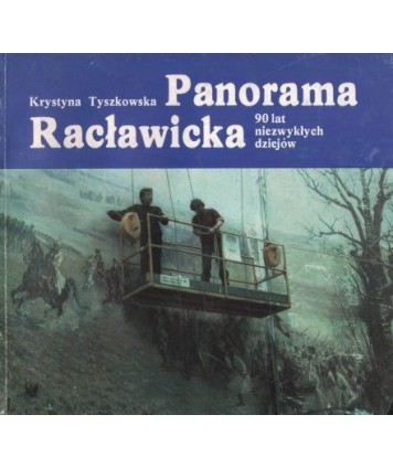 Panorama Racławicka. 90 lat niezwykłych dziejów