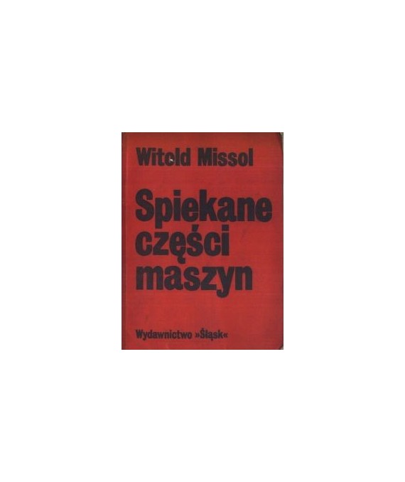 Spiekane części maszyn. Wytwarzanie - własności - dobór materiałów
