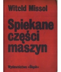 Spiekane części maszyn. Wytwarzanie - własności - dobór materiałów