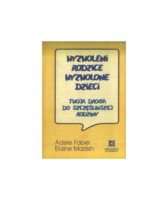 Wyzwoleni rodzice wyzwolone dzieci. Twoja droga do szczęśliwszej rodziny