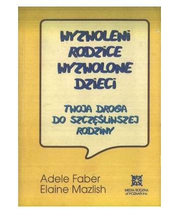 Wyzwoleni rodzice wyzwolone dzieci. Twoja droga do szczęśliwszej rodziny