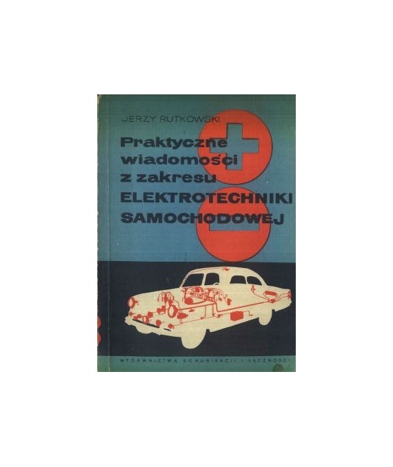 Praktyczne wiadomości z zakresu elektrotechniki samochodowej