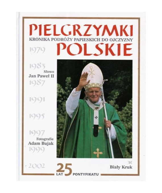 Pielgrzymki polskie. Kronika podróży papieskich do ojczyzny 1979-2002