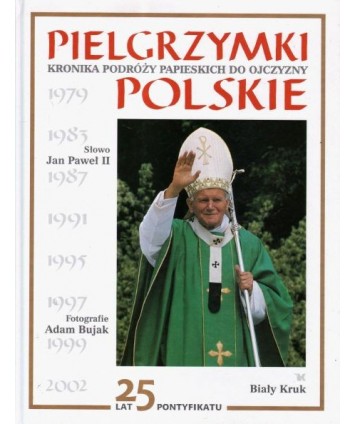 Pielgrzymki polskie. Kronika podróży papieskich do ojczyzny 1979-2002