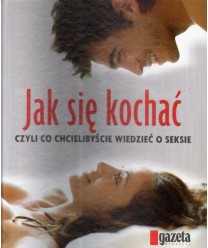 Jak się kochać czyli co chcielibyście wiedzieć o seksie
