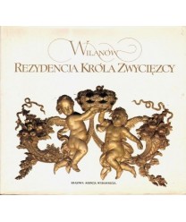 Wilanów. Rezydencja Króla Zwycięzcy
