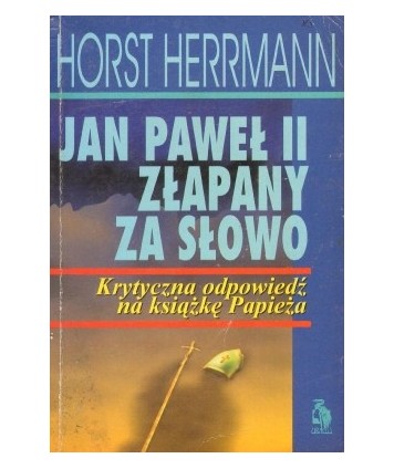 Jan Paweł II złapany za słowo. Krytyczna odpowiedź na książkę Papieża