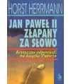 Jan Paweł II złapany za słowo. Krytyczna odpowiedź na książkę Papieża