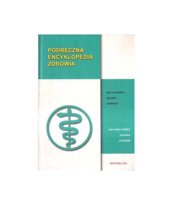 Podręczna encyklopedia zdrowia. Dolegliwości, objawy, choroby