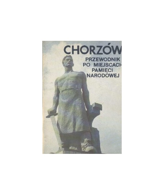 Chorzów. Przewodnik po miejscach pamięci narodowej
